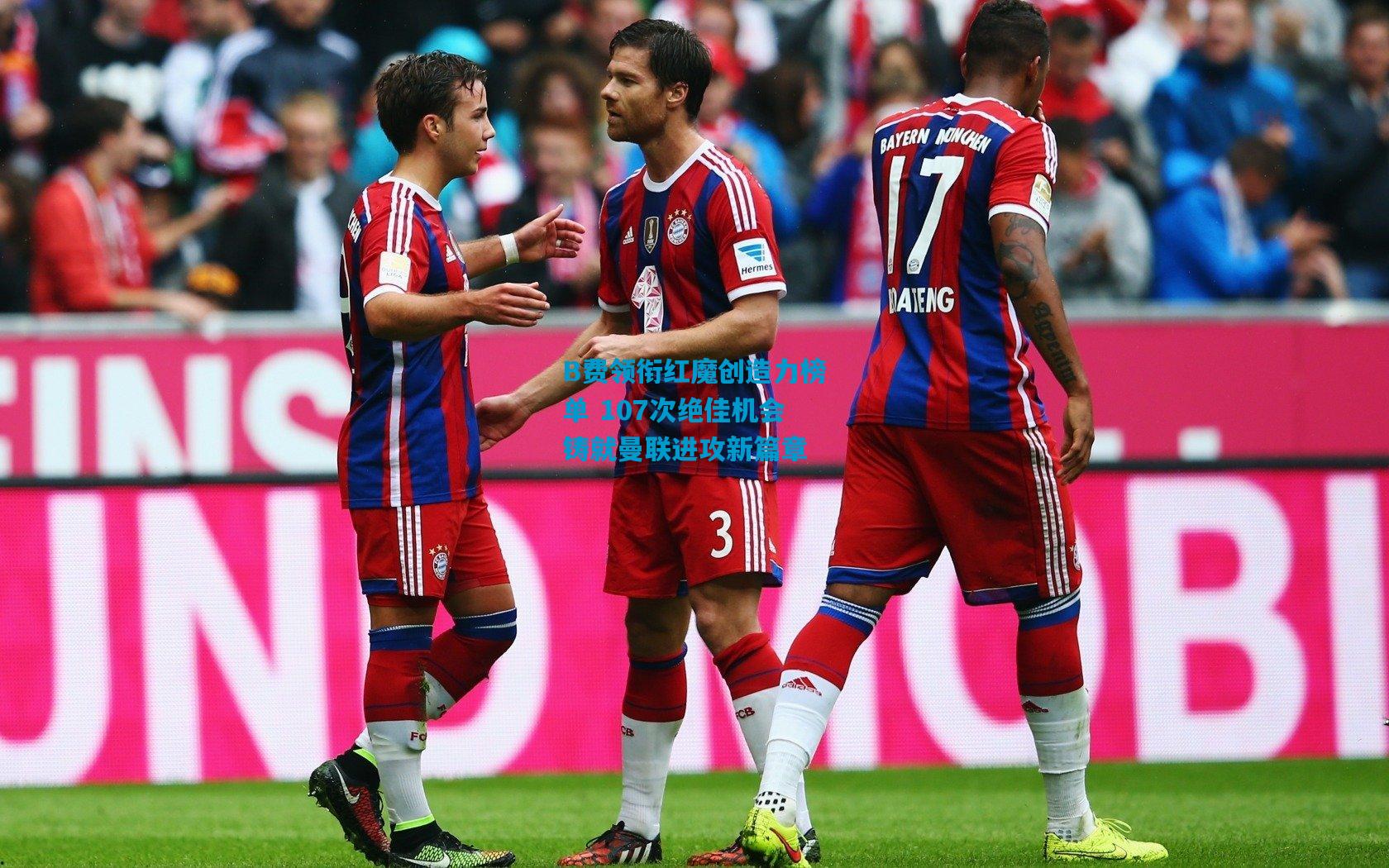 B费领衔红魔创造力榜单 107次绝佳机会铸就曼联进攻新篇章