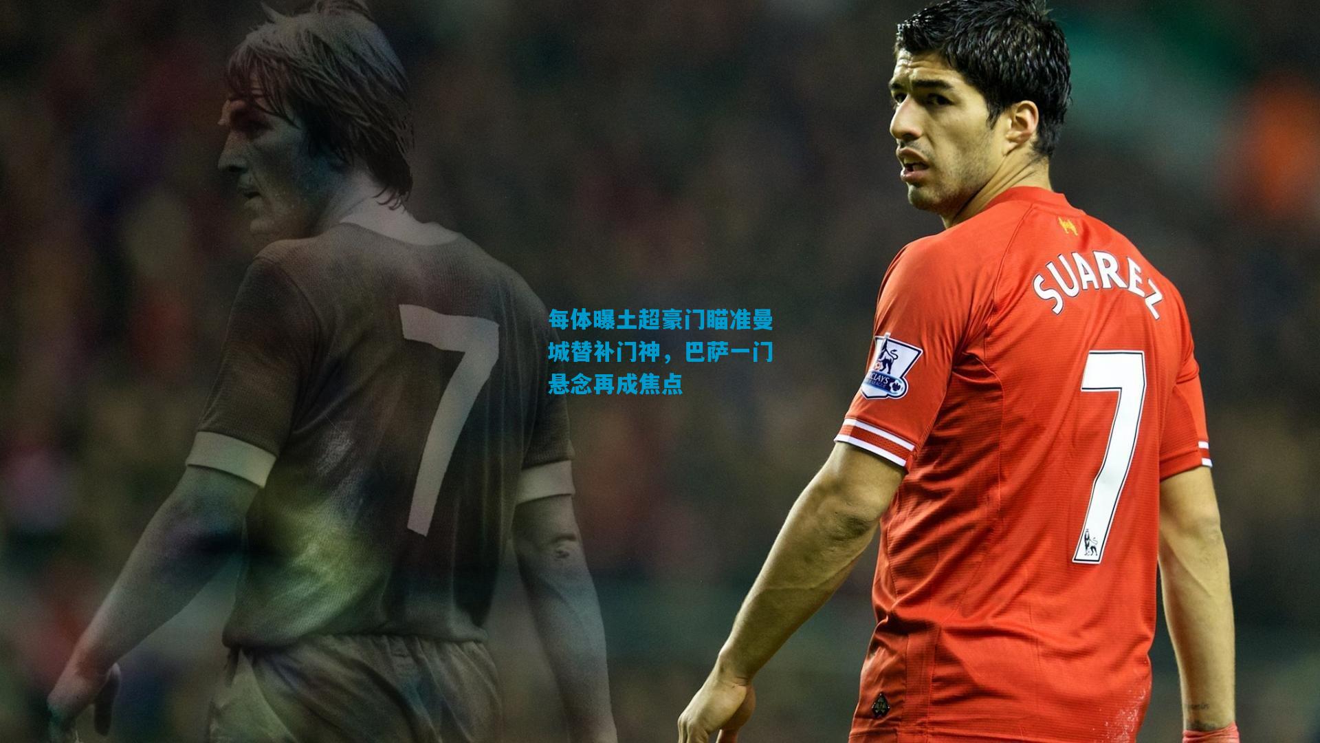 每体曝土超豪门瞄准曼城替补门神,巴萨一门悬念再成焦点