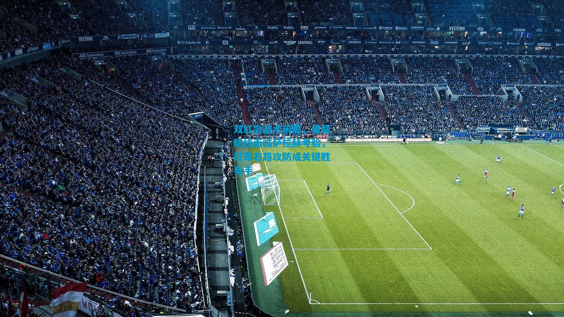 双红会战术前瞻，曼联防线面临萨拉赫考验，红军右路攻防成关键胜负手