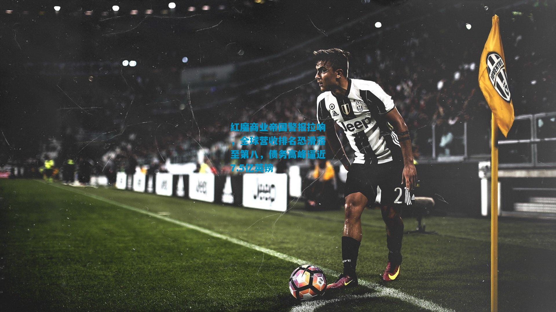 红魔商业帝国警报拉响，全球营收排名恐滑落至第八，债务高峰逼近7.5亿英镑