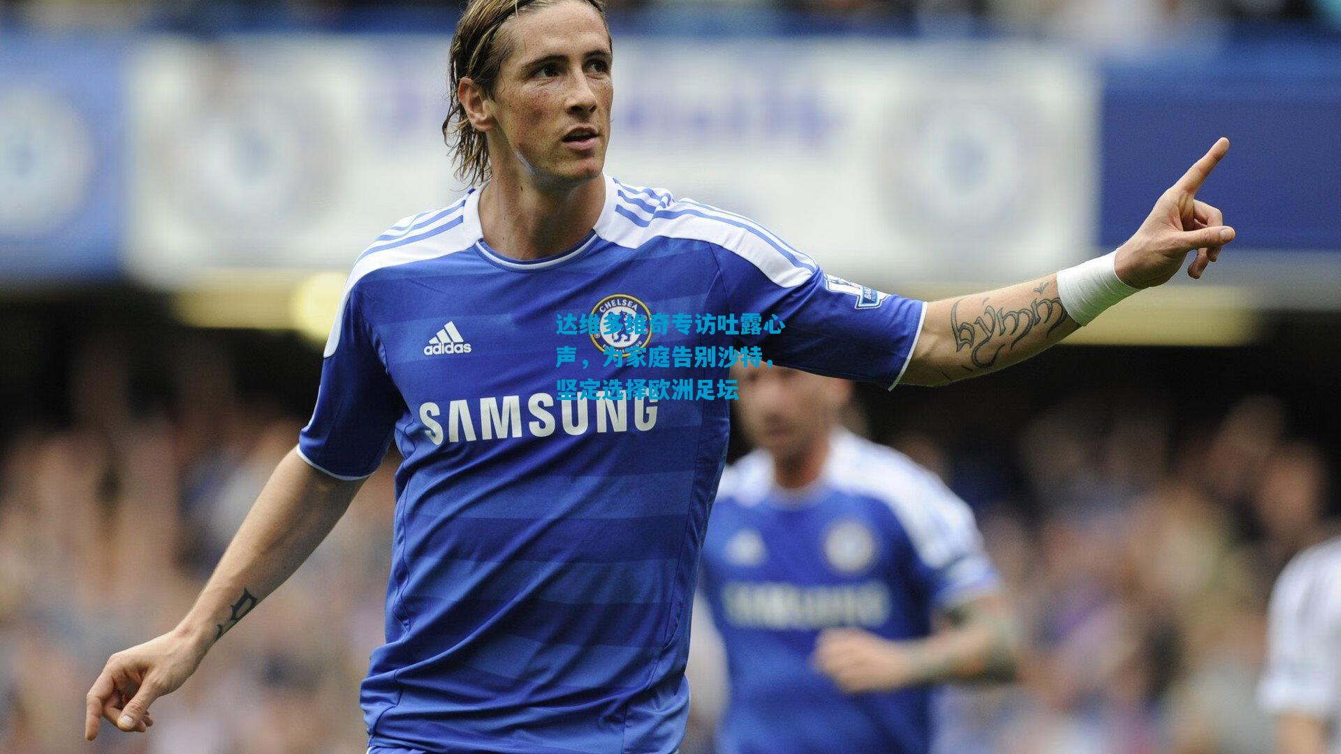 达维多维奇专访吐露心声，为家庭告别沙特，坚定选择欧洲足坛