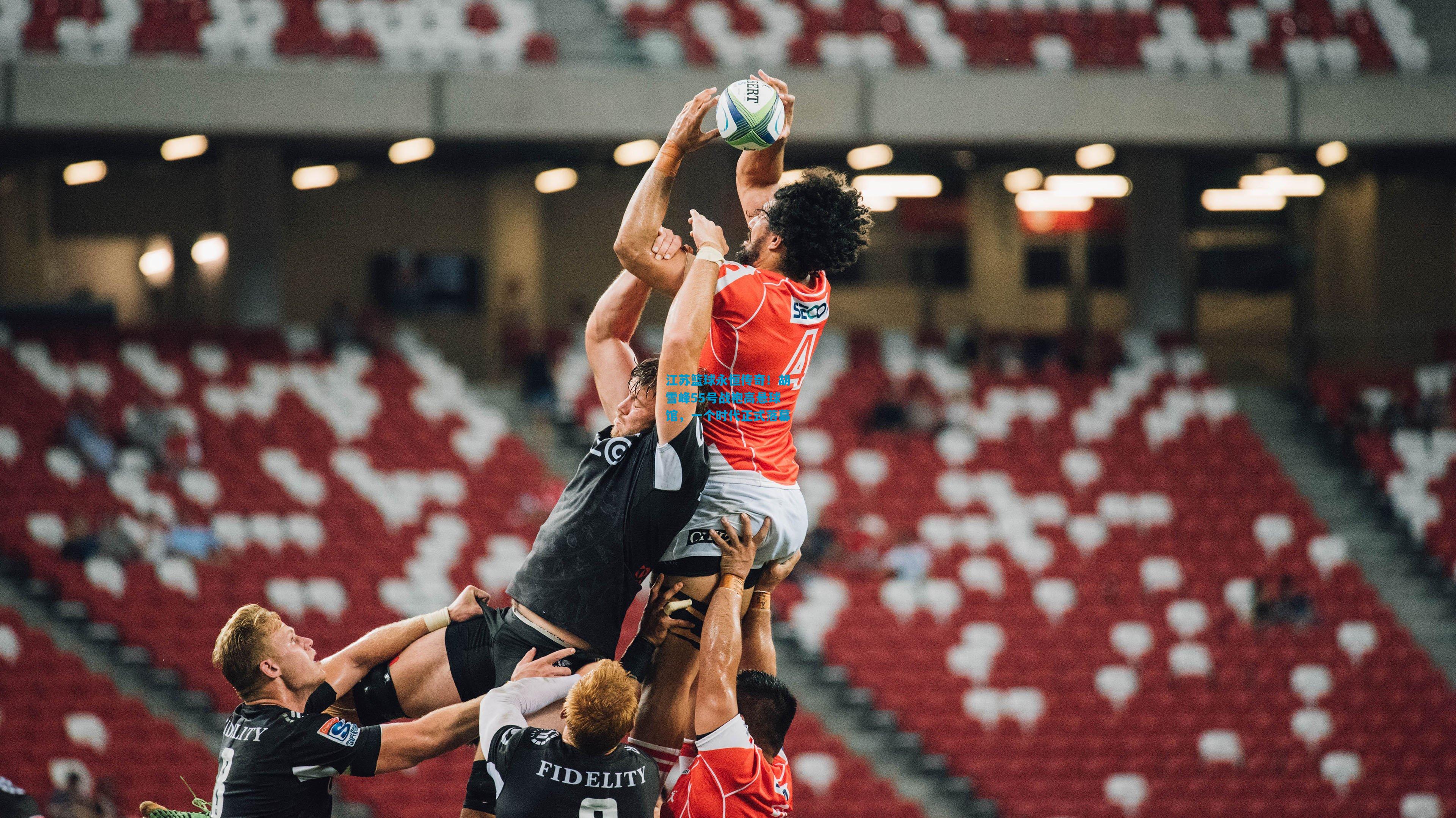 江苏篮球永恒传奇！胡雪峰55号战袍高悬球馆，一个时代正式落幕